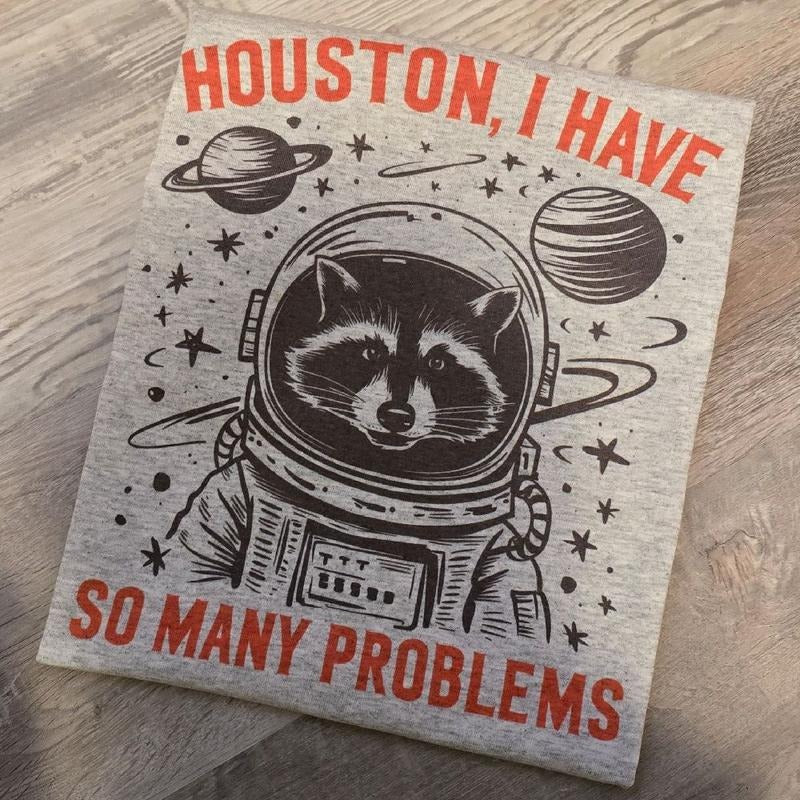 Houston, I have so many problems Graphic Tee or Sweatshirt Hoodie | HypeDripTees.com