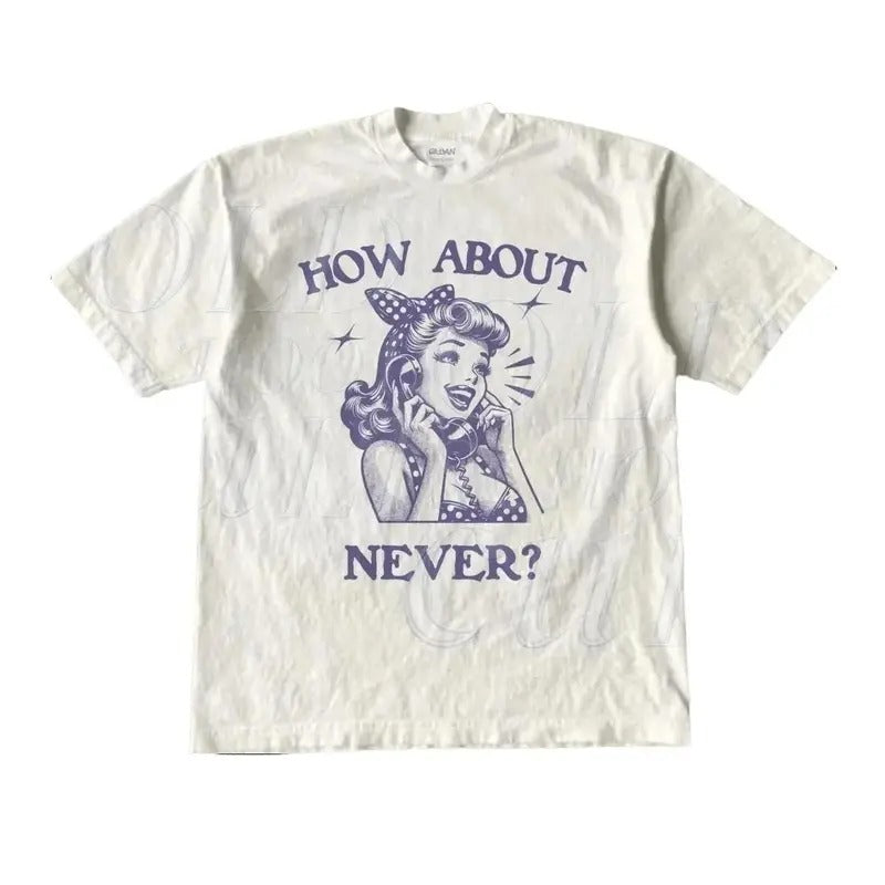 How About Never Retro Graphic T-Shirt - Vintage 1940 Pop Women Fun Shirt - Funny Sayings Shirt - Y2k Cute Tee