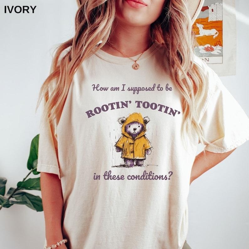 How Am I Supposed To Be Rootin Tootin in These Conditions Funny Shirts - Meme TShirts - Sarcastic Tee - Weird Tee