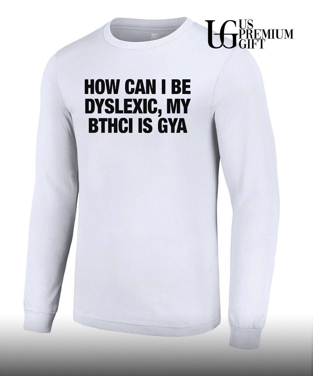 How can I be dyslexic my bthci is GYA shirt
