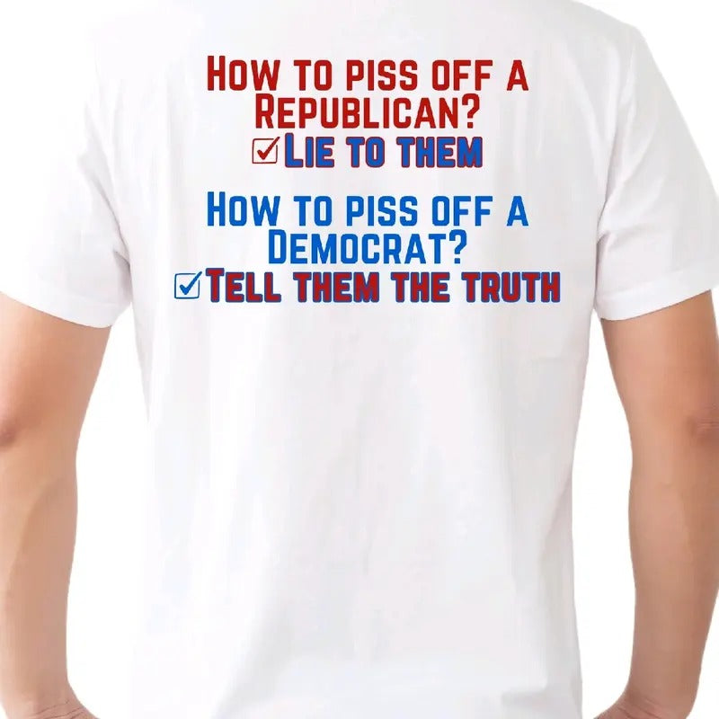 How to piss off a Republican: Lie to them. How to piss off a Democrat: Tell them the truth. T-shirt Menswear Top, Casual...