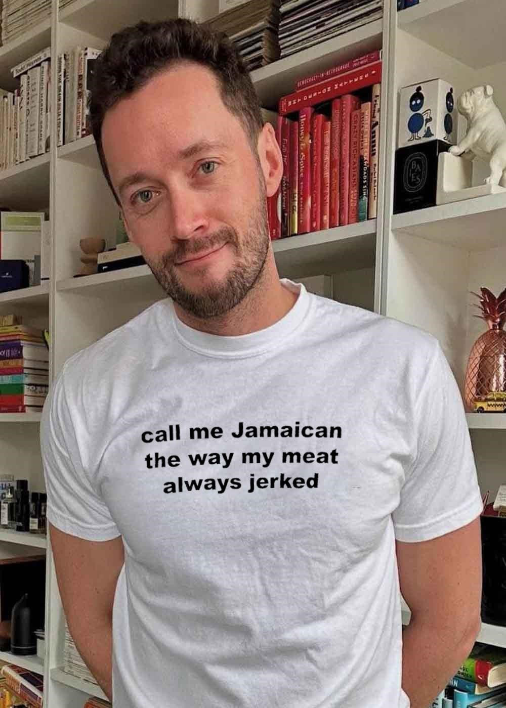 Humorous Apparel Call Me Jamaican the Way My Meat Always Jerked T-Shirt