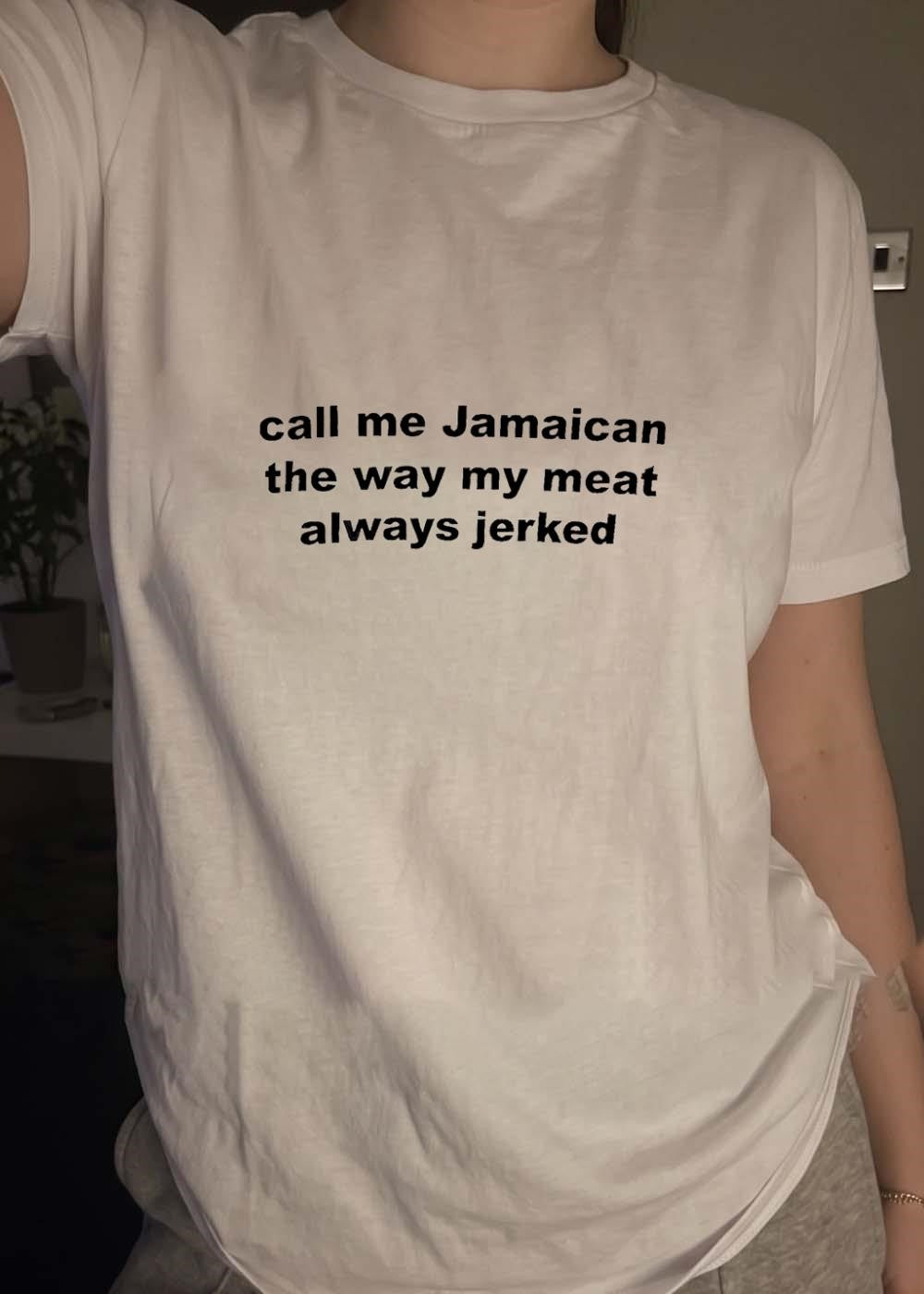 Humorous Apparel Call Me Jamaican the Way My Meat Always Jerked T-Shirt
