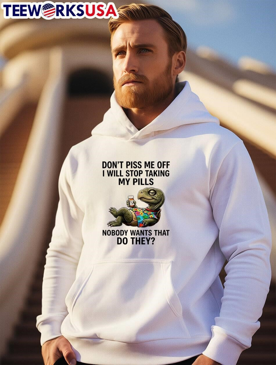 Humorous Gifts Don’t Piss Me Off I Will Stop Taking My Pills Nobody Wants That T-Shirt