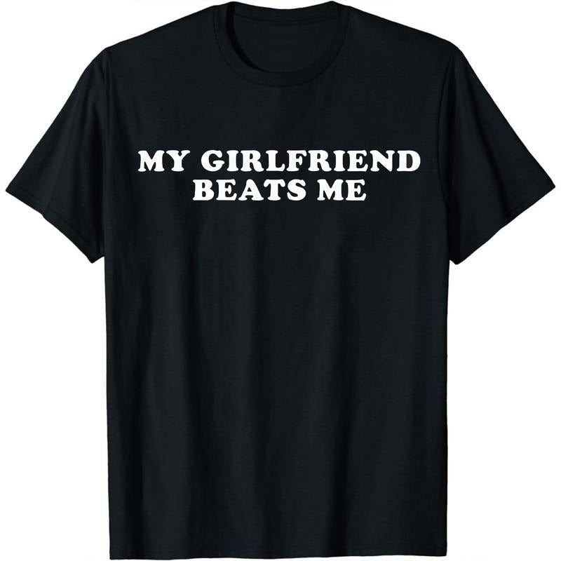 Humorous T - Shirt with Sarcastic Statement: 'My Girlfriend Beats Me' for a Light