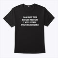 I Am Not The Bigger Person I’ll Curse Your Bloodline T Shirt