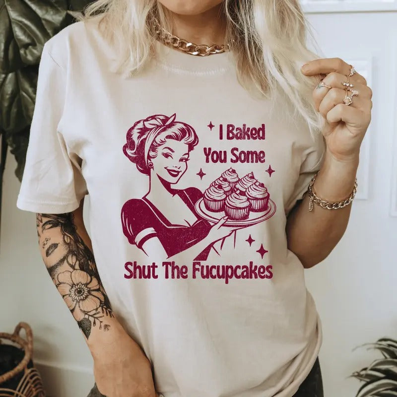 I Baked You Some Shut The Fucupcakes T-Shirt. Snarky graphic Shirt. Hoodie, Sweatshirt | HypeDripTees.com