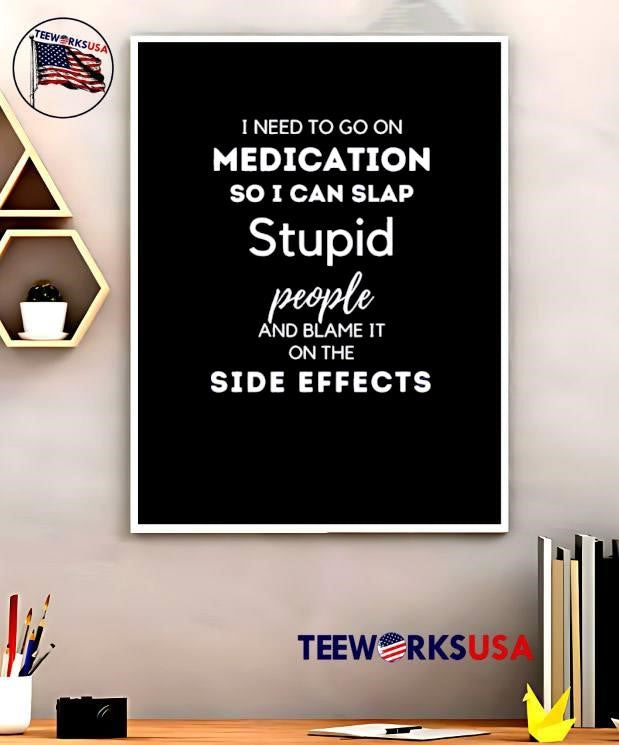 I Can Slap Stupid People and Blame it on the Side Effects T-Shirt
