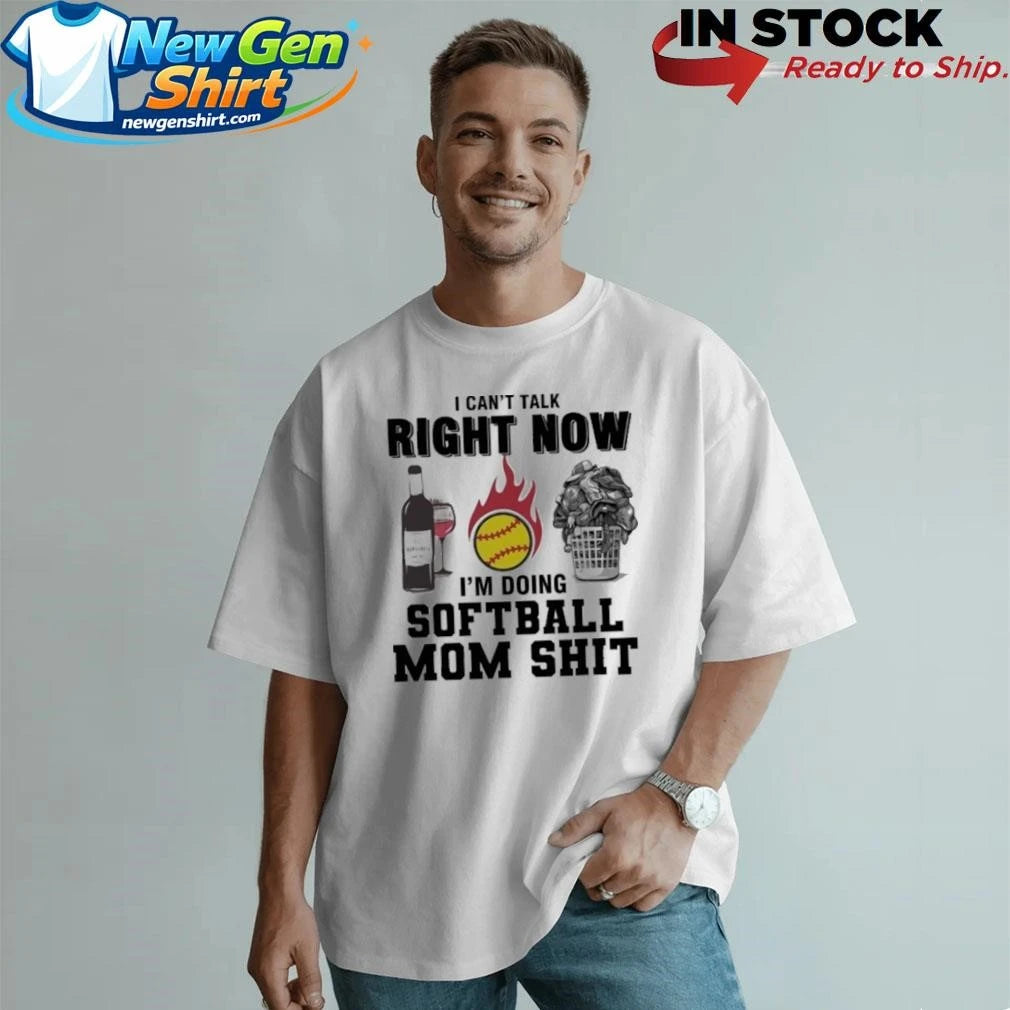I Cant Talk Right Now Im Doing Softball Mom Shit Shirt
