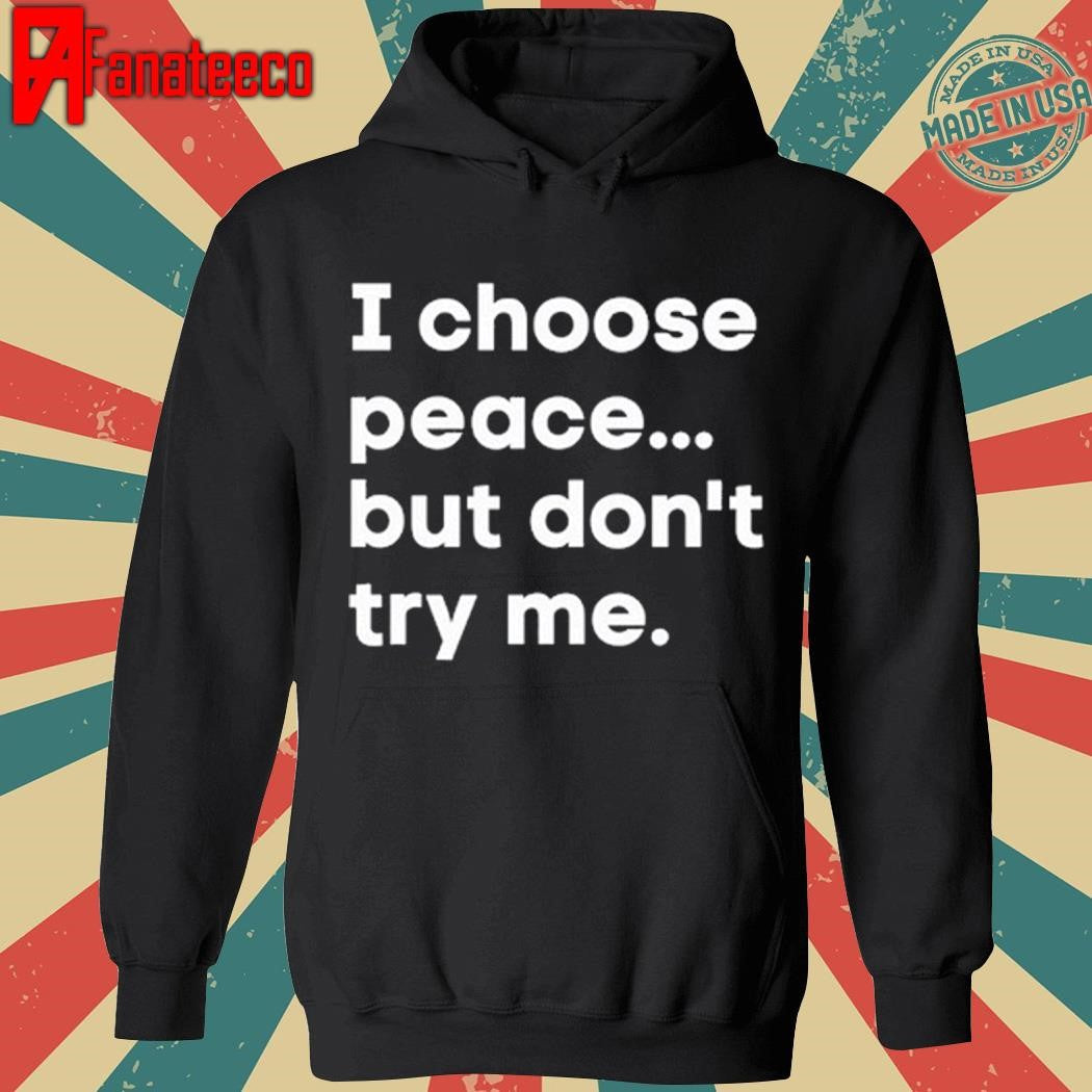 I Choose Peace But Don’t Try Me shirt