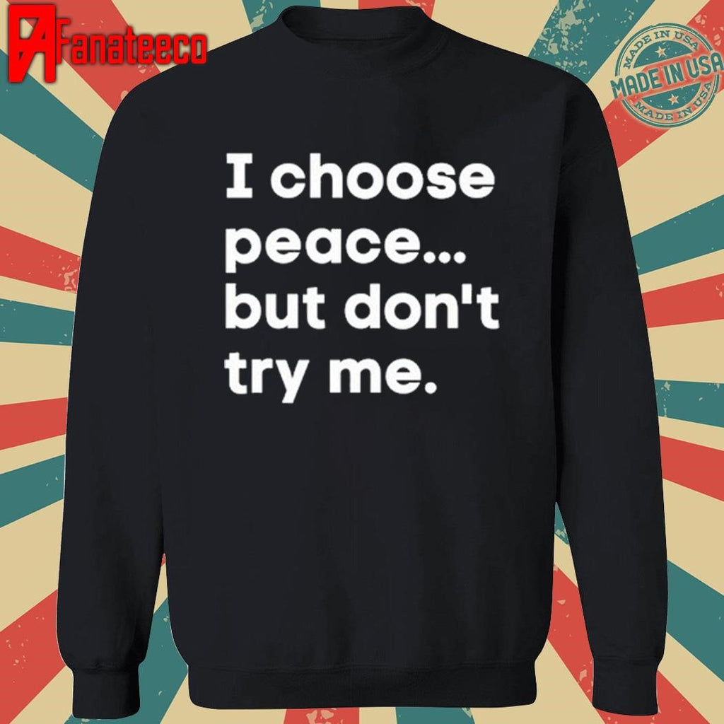 I Choose Peace But Don’t Try Me shirt