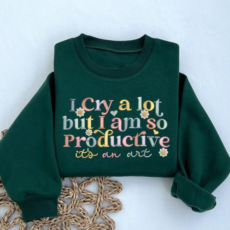 I Cry A lot But I am so Productive Embroidered Sweatshirt, Embroidered Crewneck Sweatshirt T-Shirts, Hoodie