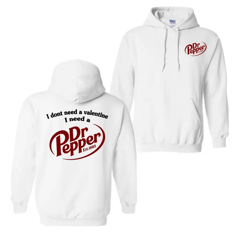 I Dont Need A Valentine I Need A Dr. Pepper Hoodie Sweatshirt T-Shirt, Unisex Hoodie For Men And Women | HypeDripTees.com