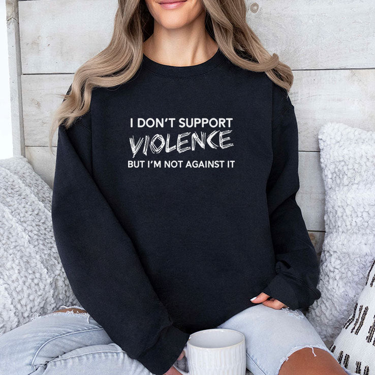 I Don’t Support Violence But I’m Not Against It Shirt