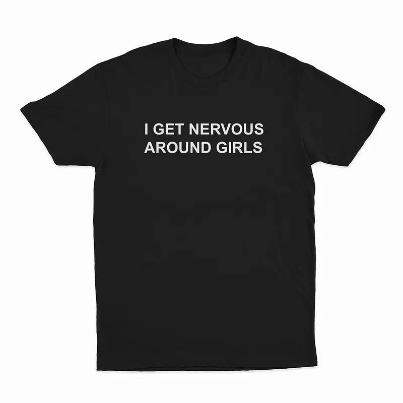 I Get Nervous Around Girls T-Shirt Sweatshirt Hoodie, Unisex Shirt, 1 Side Printed Shirt, Funny Shirt | HypeDripTees.com