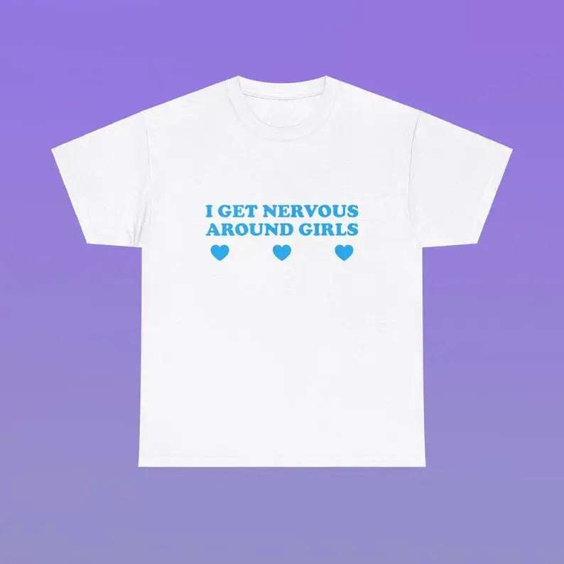 I Get Nervous Around Girls Unisex Heavy Cotton Tee Shirt Funny Sassy Edgy Meme Viral Cute Top It Girl Unhinged Chaotic...