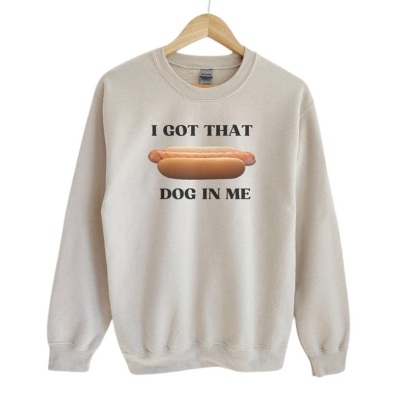 I Got That Dog In Me Sweatshirt, Funny Meme Sweater, Gift for Him, Trendy Shirt, Dank Meme Tshirt, Costco Hot Dog...