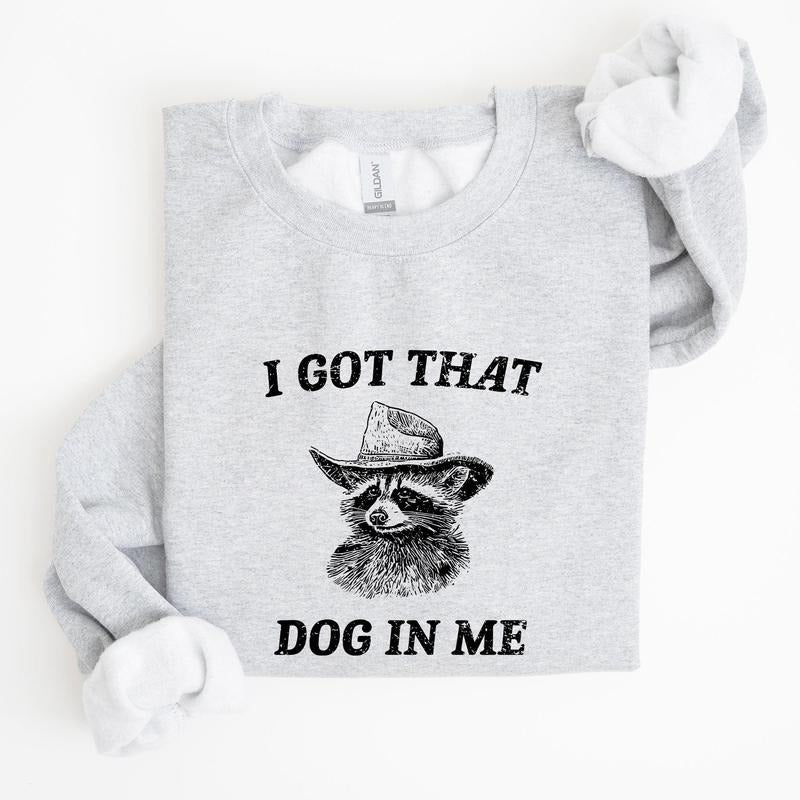 I Got That Dog In Me, Raccoon, Meme, Aesthetic, Funny Sweatshirt, Women's Crew Neck, Crewneck T-Shirts, Hoodie