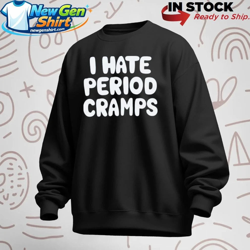 I Hate Period Cramps Shirt