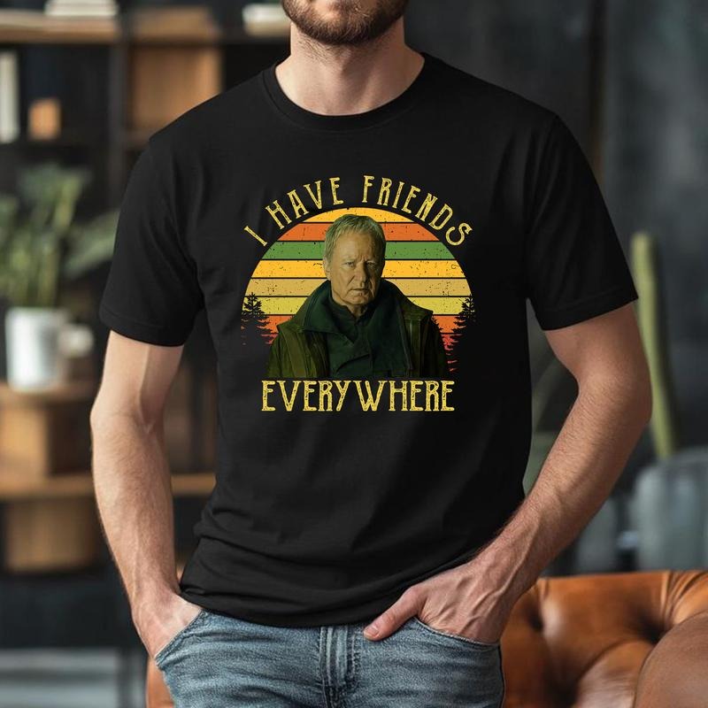 I Have Friends Everywhere Unisex t-shirt Hoodie, Sweatshirt | HypeDripTees.com