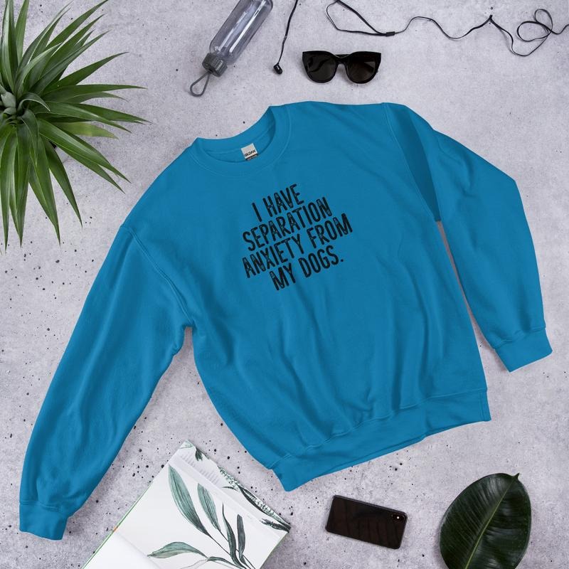 I Have Separation Anxiety From My Dogs Graphic Crewneck Sweatshirt T-Shirts, Hoodie | HypeDripTees.com