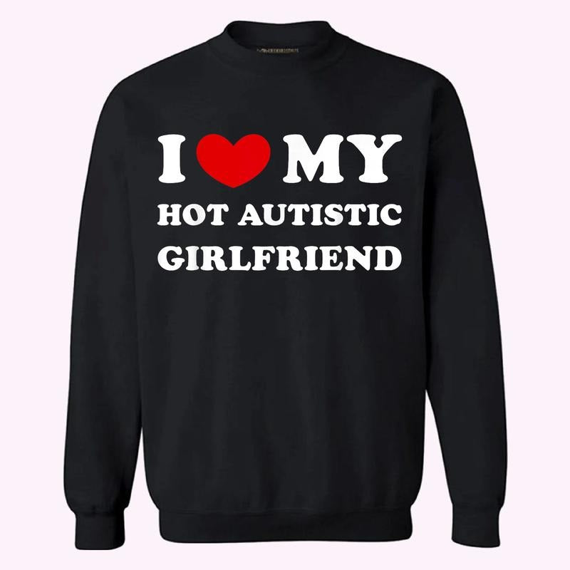 I Heart My Autistic GF, I Love My Hot Autistic Girlfriend Sweatshirt, Hoodie Menswear Classic Fitted Cotton Crewneck T-Shirts