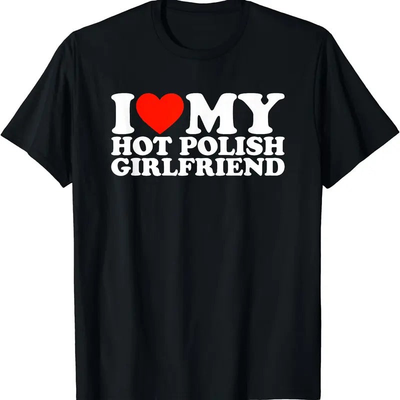 I Heart My Hot Polish Girlfriend Shirt, I Love My Hot Polish Girlfriend T-Shirt | Unisex Cotton Tee, Size S-5XL Hoodie,...