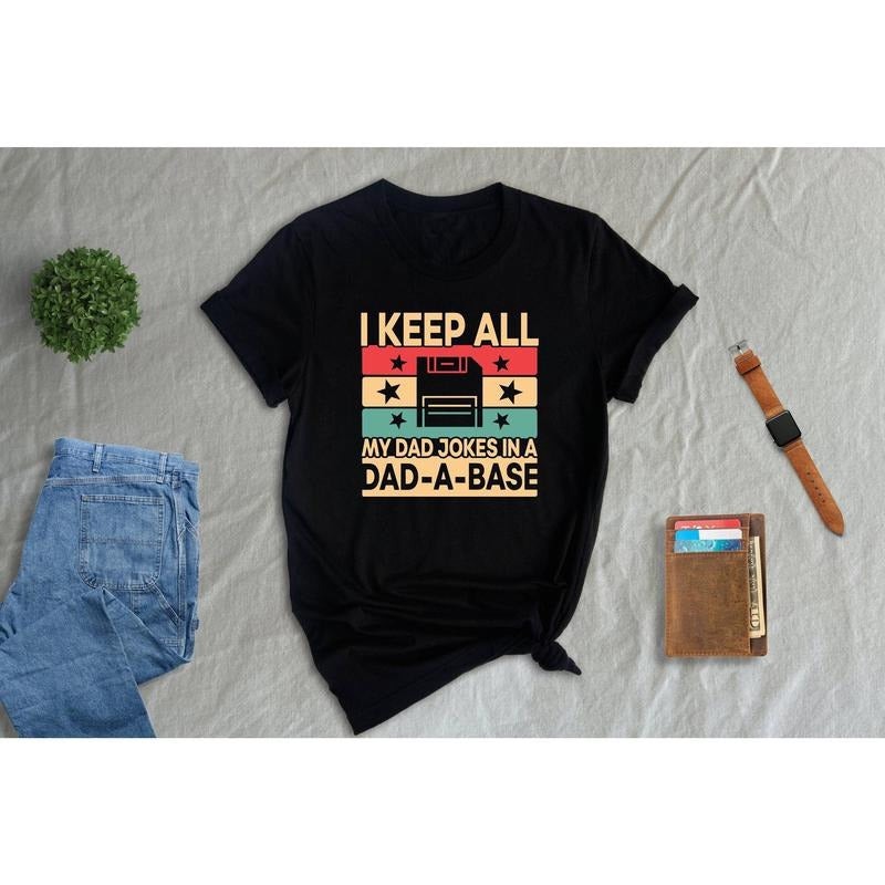 I Keep All My Dad Jokes In A Dad A Base Shirt Hoodie Sweater Dad A Base T-shirt Funny Fathers Day Dad Joke Tee...