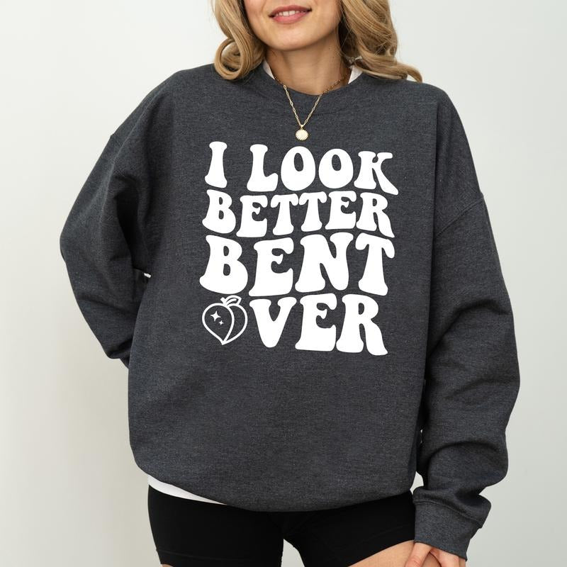 I Look Better Bent Over Sweatshirt, Self Love Long Sleeves Pullover, Funny Women Gifts, Girlfriend Crewneck Sweater....