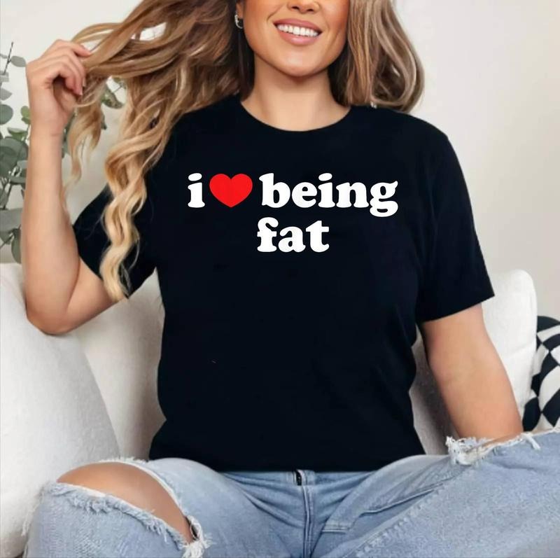 I Love Being Fat Shirt - I Heart Being Fat T-Shirt , Cotton 100%, Crewneck, Short Sleeve, Top Womenswear Hoodie, Sweatshirt