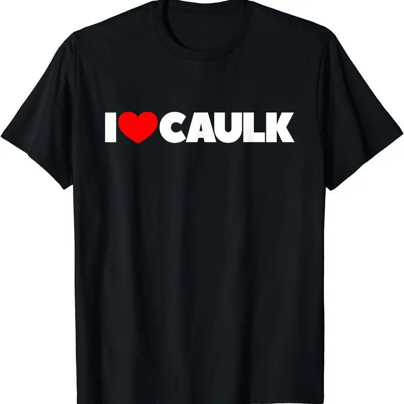 I Love Caulk T-Shirt | Unisex Cotton Tee, Size S-3XL Hoodie, Sweatshirt | HypeDripTees.com