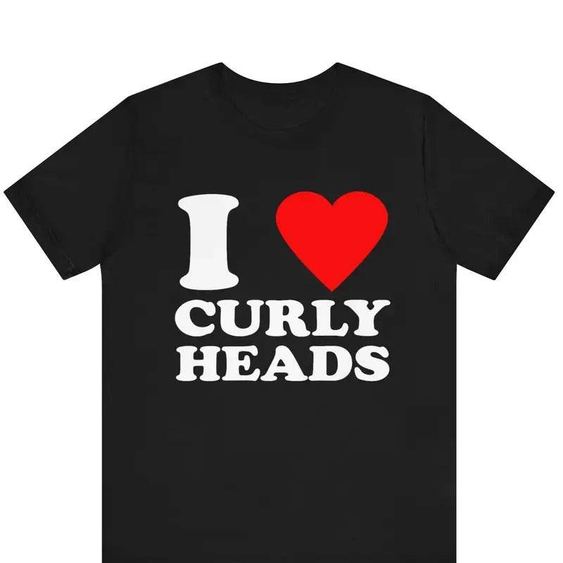 I Love Curlyheads T-Shirt, I Heart T-Shirt , I Love Graphic Tees, Funny I Love Saying T-Shirt, I Love Curly Heads I Heart...