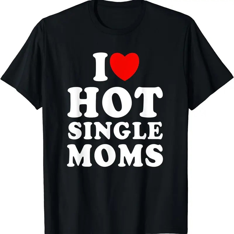I Love Hot Single Moms Funny T-Shirt Hoodie, Sweatshirt | HypeDripTees.com