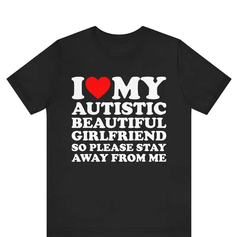 I Love My Autistic Beautiful Girlfriend So Please Stay Away T-shirt , I Heart My Autistic Girlfriend shirt ,gift...
