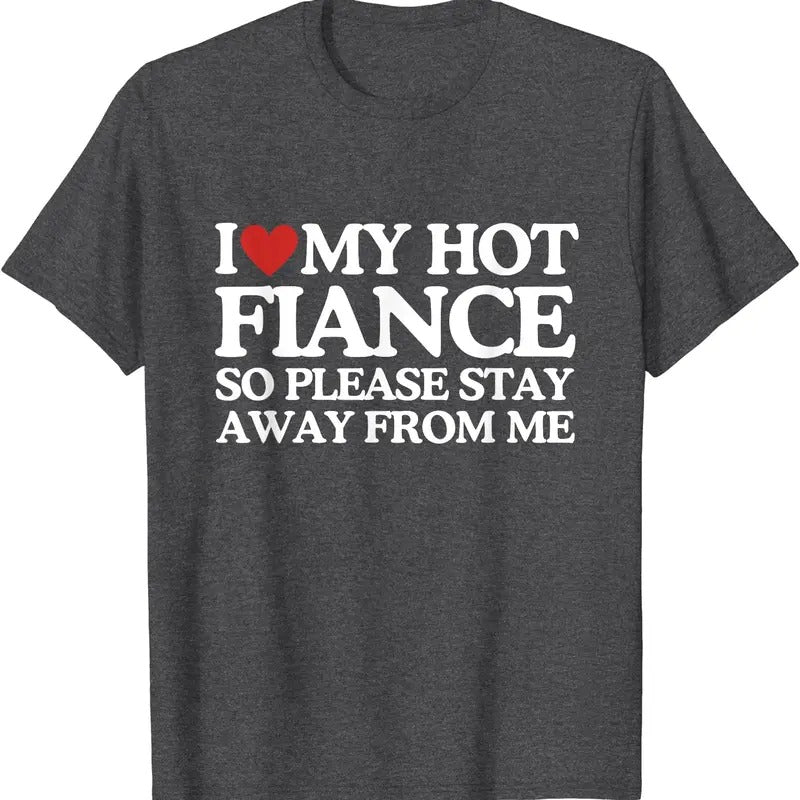 I Love My Fiance So Stay Away Frome Me T-Shirt | Unisex Cotton Tee, Size S-5XL Hoodie, Sweatshirt | HypeDripTees.com