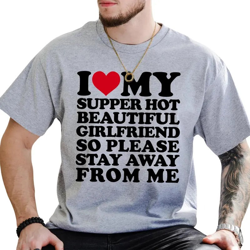 I Love My Girlfriend Graphic Tee, Funny Boyfriend Shirt, Love My Hot Girlfriend Unhinged Tee, Stay Away From Me T-shirt,...