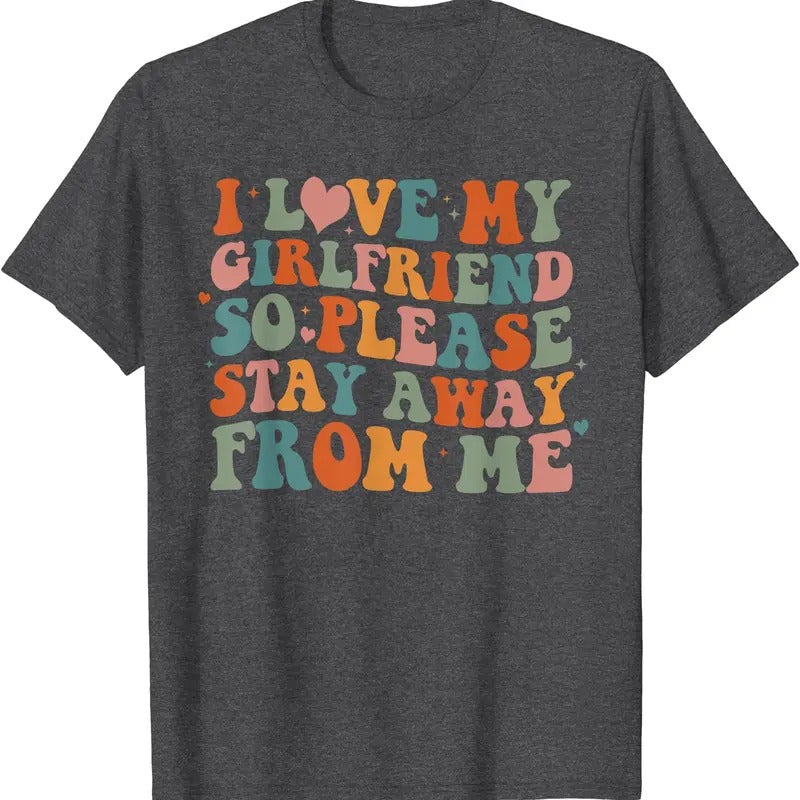 I Love My Girlfriend So Please Stay Away From Me Shirt T-Shirt | Unisex Cotton Tee, Size S-5XL Hoodie, Sweatshirt