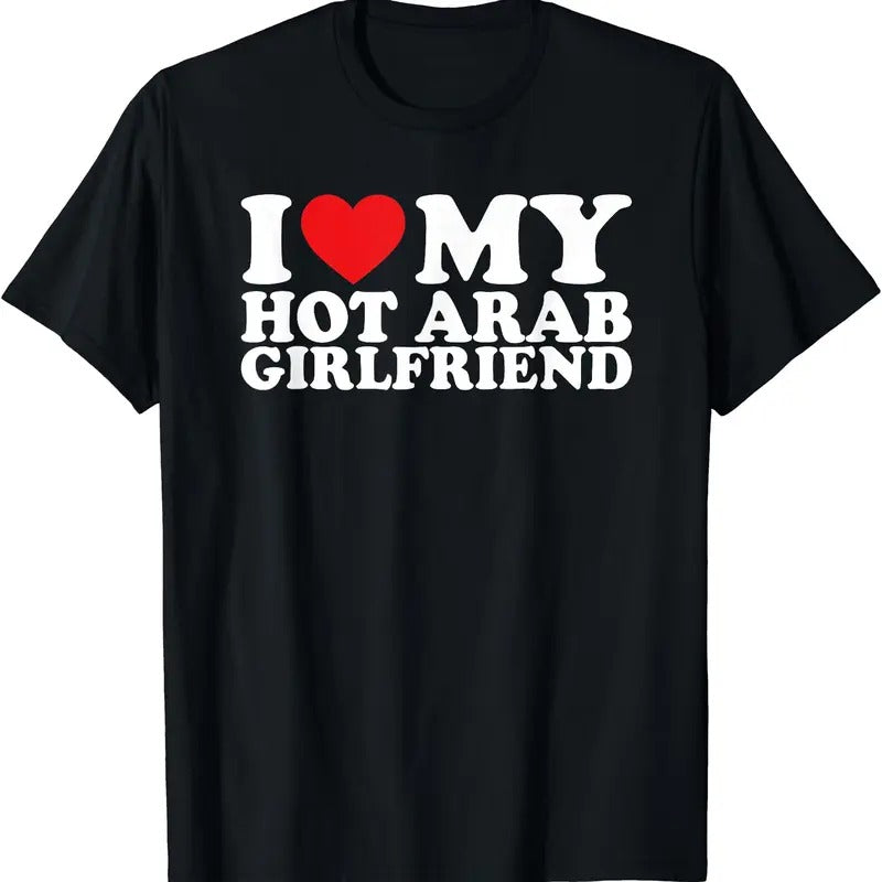I Love My Hot Arab Girlfriend T-Shirt | Unisex Cotton Tee, Size S-3XL Hoodie, Sweatshirt | HypeDripTees.com