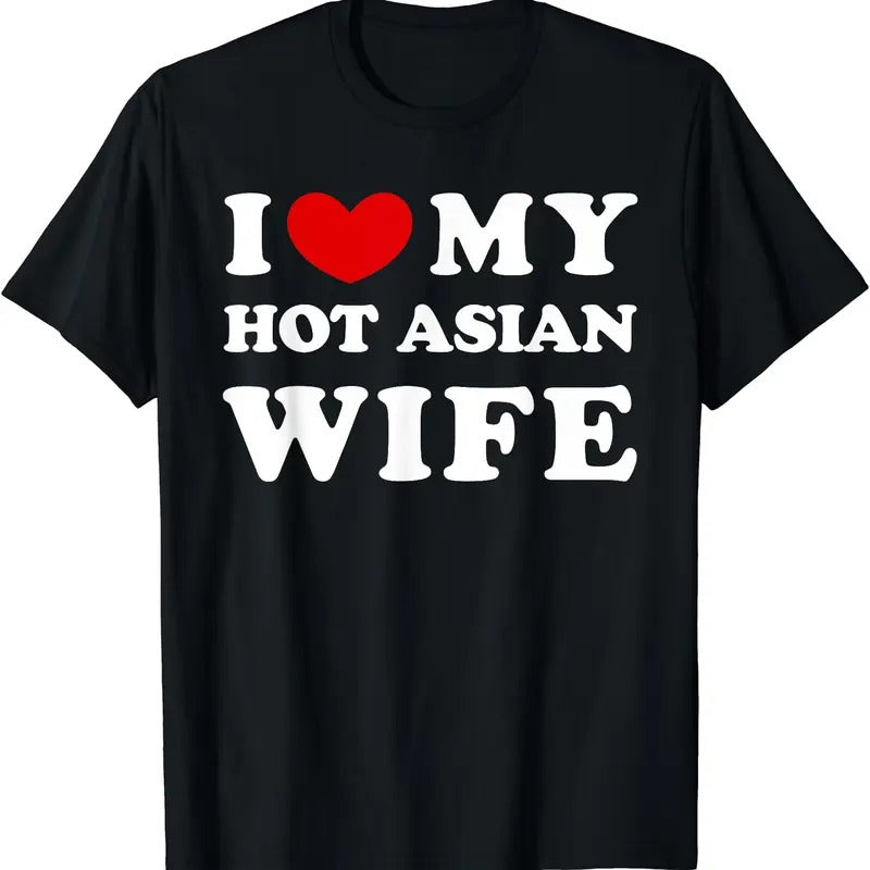 I Love My Hot Asian Wife, I Heart My Hot Asian Wife T-Shirt | Unisex Cotton Tee, Size S-5XL Hoodie, Sweatshirt