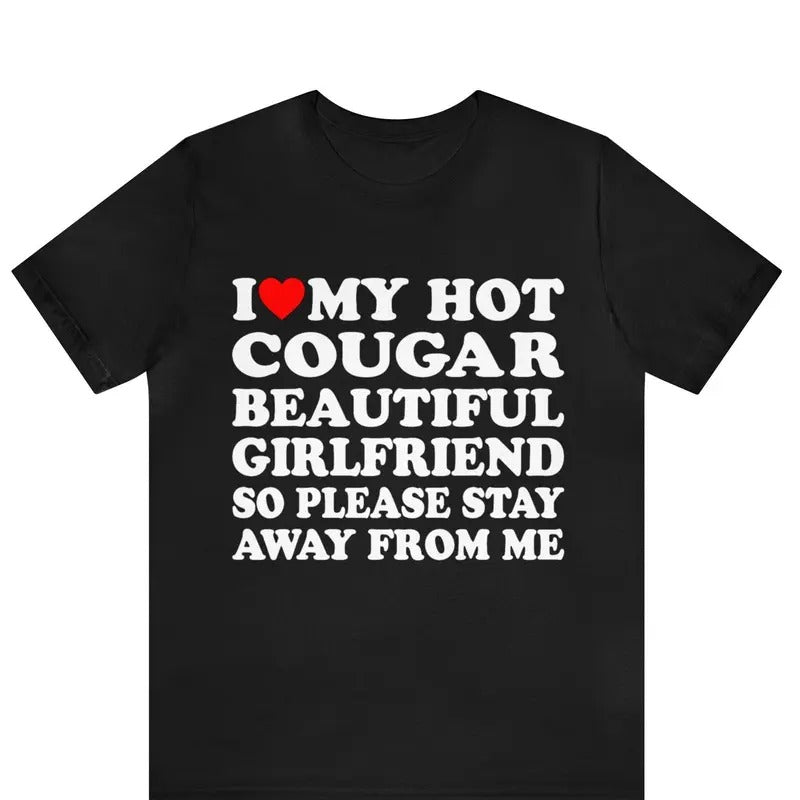 I Love My Hot Cougar Girlfriend So Please Stay Away From Me T-Shirt ,I Love My Cougar Girlfriend T-Shirt, I Heart My...