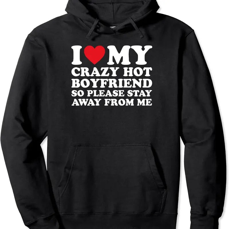 I Love My Hot Crazy Boyfriend So Please Stay Away From Me Pullover Hoodie | Unisex Hooded Sweatshirt T-Shirts