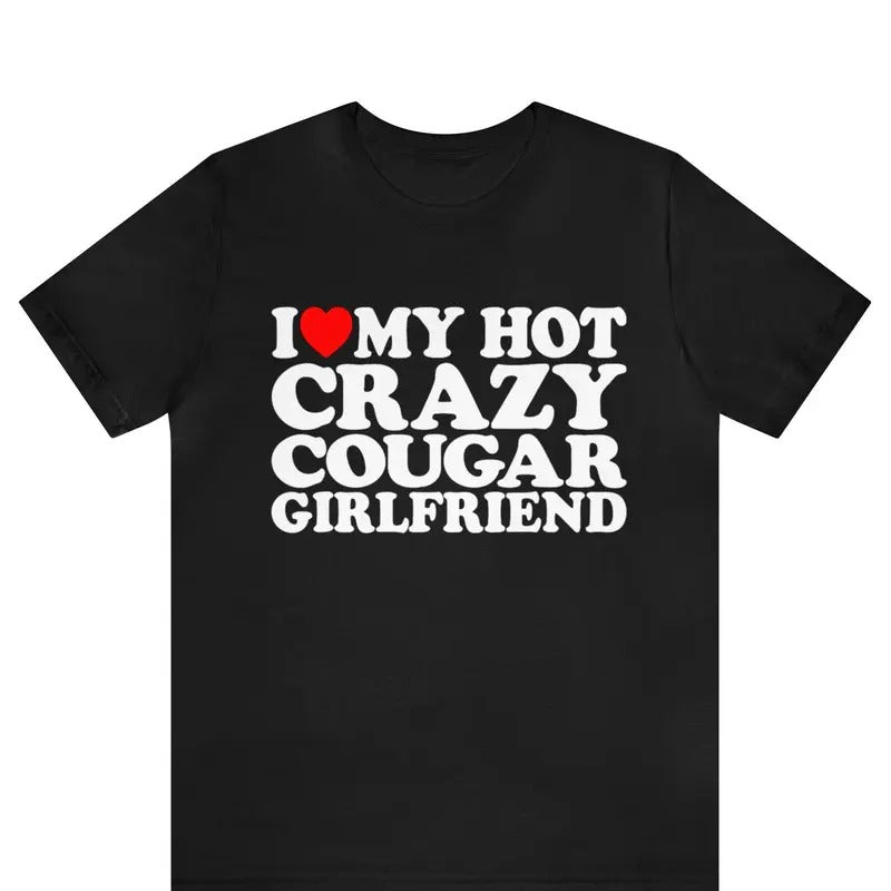 I Love My Hot Crazy Cougar Girlfriend Shirt ,I Love My Cougar Girlfriend T-Shirt ,I Love My Cougar Girlfriend T-Shirt, I...