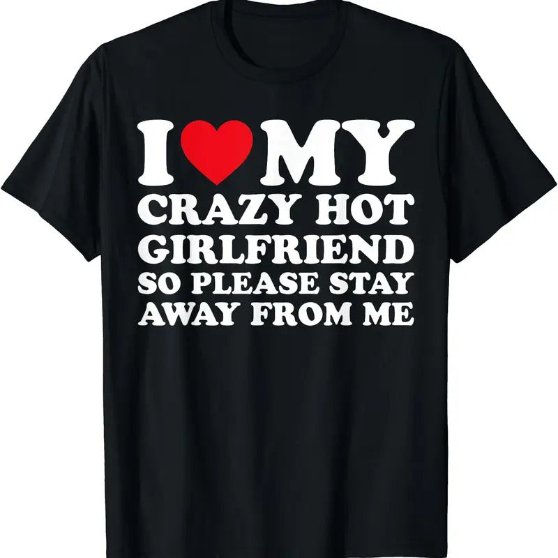 I Love My Hot Crazy Girlfriend So Please Stay Away From Me T-Shirt | Unisex Cotton Tee, Size S-5XL Hoodie, Sweatshirt