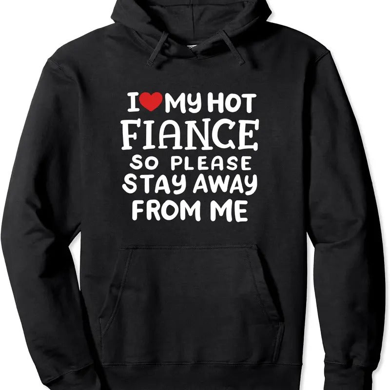 I Love My Hot Fiance Please Stay Away From Me Funny Couple Hoodie | Unisex Hooded Sweatshirt T-Shirts | HypeDripTees.com
