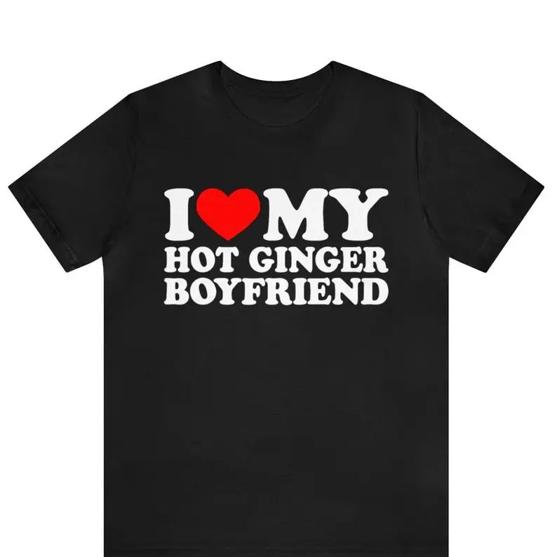 I Love My Hot Ginger Boyfriend T-Shirt, I Heart My Ginger Boyfriend, I Love Ginger T-Shirt, I Love My Boyfriend, I Love...