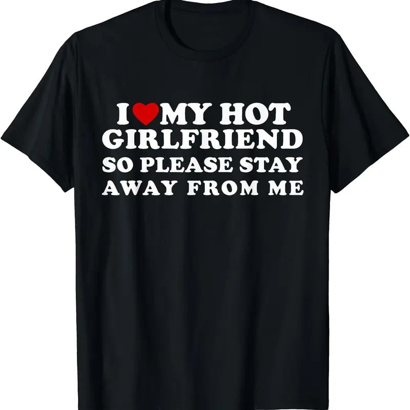 I Love My Hot Girlfriend So Please Stay Away From Me T-Shirt | Unisex Cotton Tee, Size S-3XL Hoodie, Sweatshirt