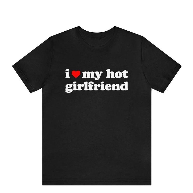 I Love My Hot Girlfriend T-Shirt, I Heart My Hot Girlfriend Shirt ,I Love My Hot Girlfriend Shirt , Gift for Girlfriend...