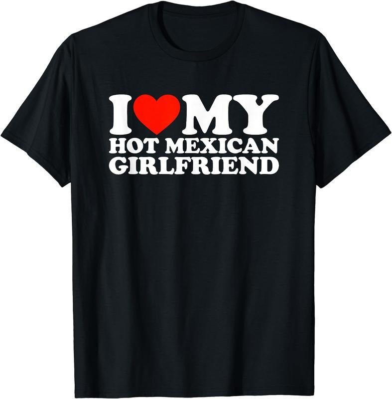 I Love My Hot Mexican Girlfriend T-Shirt | Unisex Cotton Tee, Size S-5XL Hoodie, Sweatshirt | HypeDripTees.com
