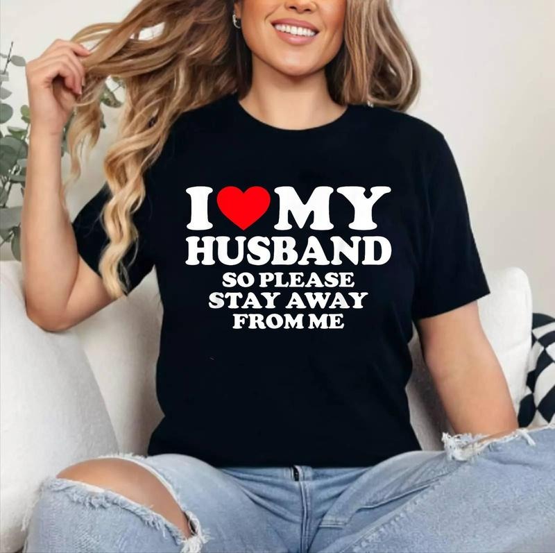 I Love My Husband I Love My Hot Husband So Stay Away T-Shirt | Cotton 100%, Crewneck, Top Womenswear Hoodie, Sweatshirt