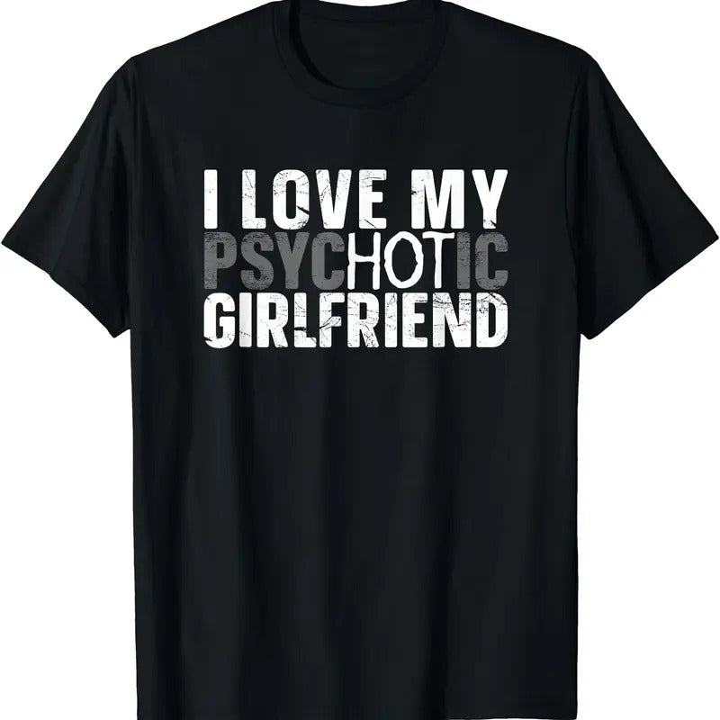 I Love My Psychotic Hot Girlfriend I Funny Boyfriend Joke T-Shirt | Unisex Cotton Tee, Size S-3XL Hoodie, Sweatshirt